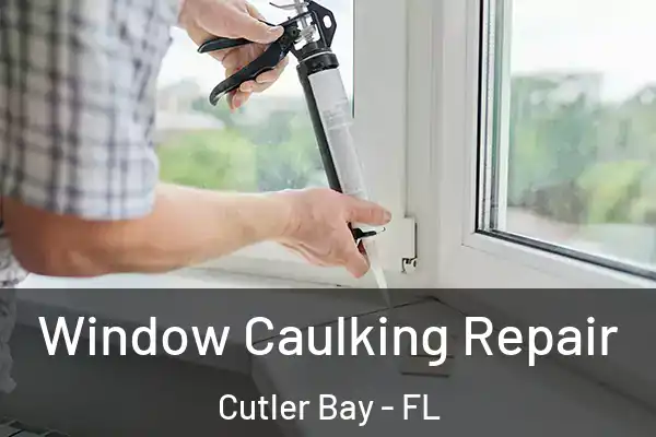  Window Caulking Repair Cutler Bay - FL